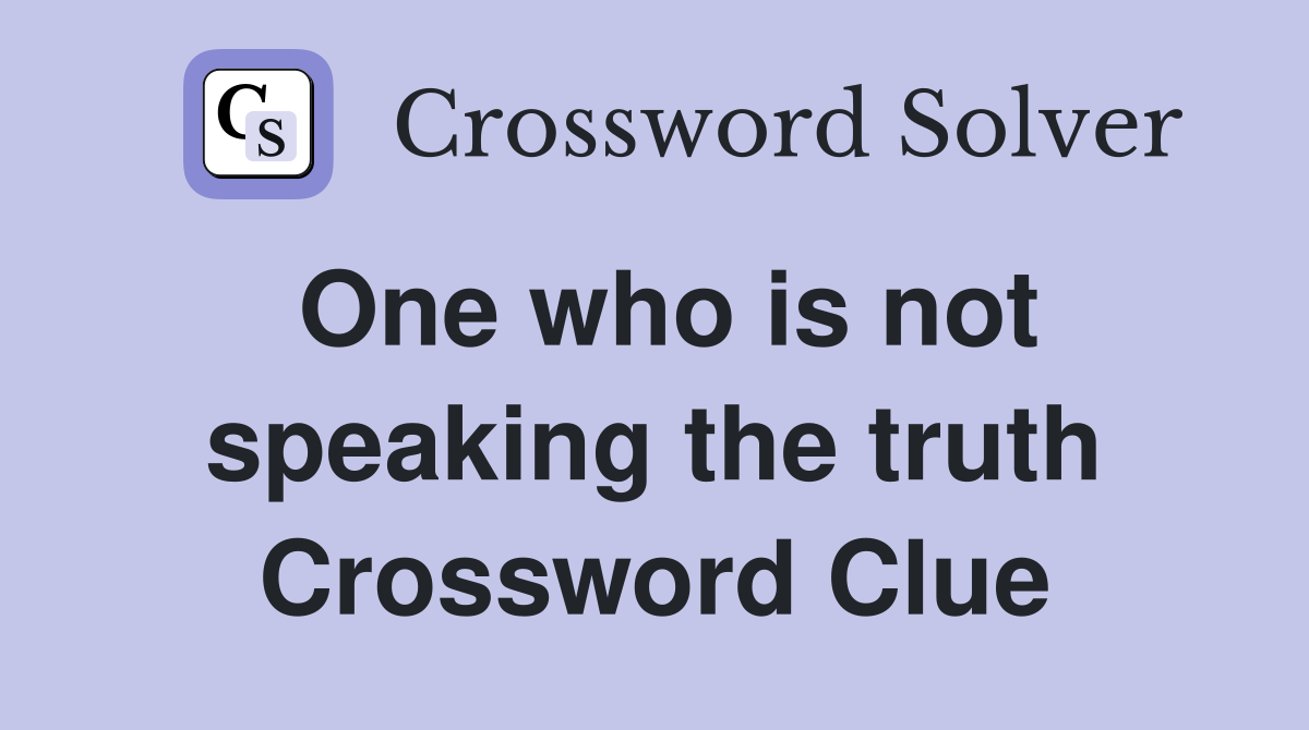 One who is not speaking the truth Crossword Clue