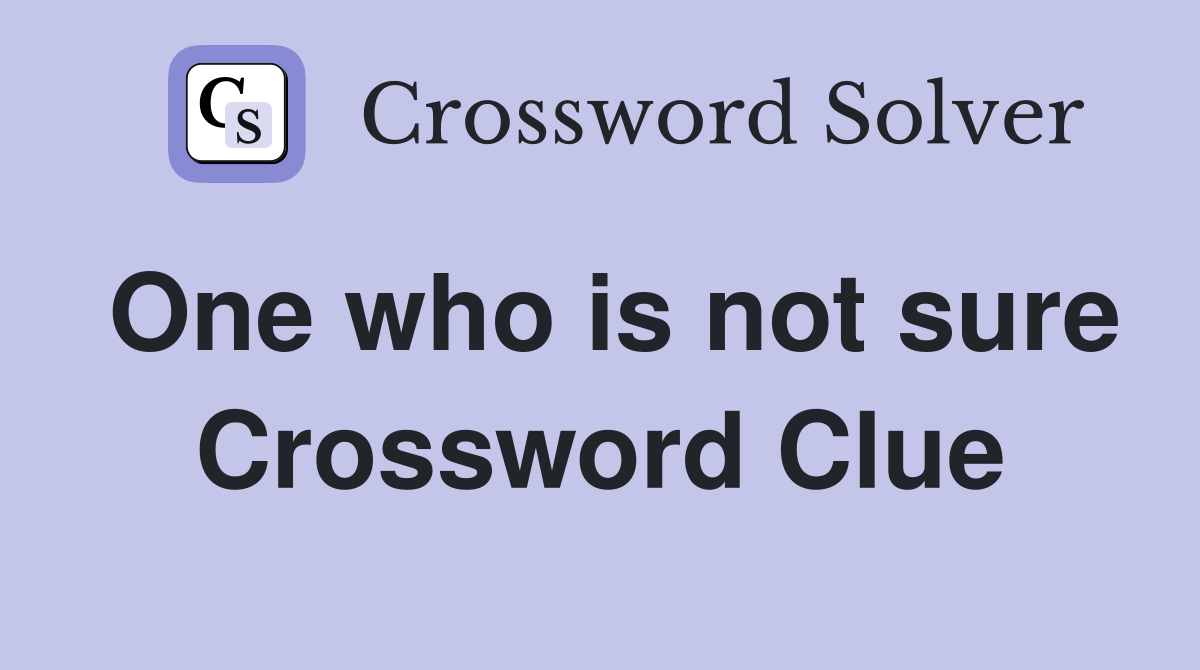 One who is not sure Crossword Clue