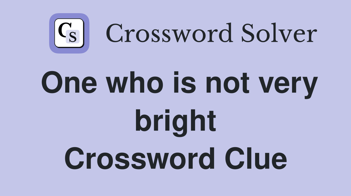 One who is not very bright Crossword Clue