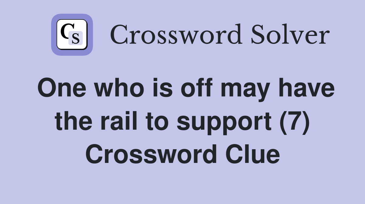 One who is off may have the rail to support (7) Crossword Clue