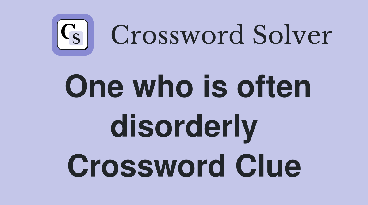 One who is often disorderly Crossword Clue