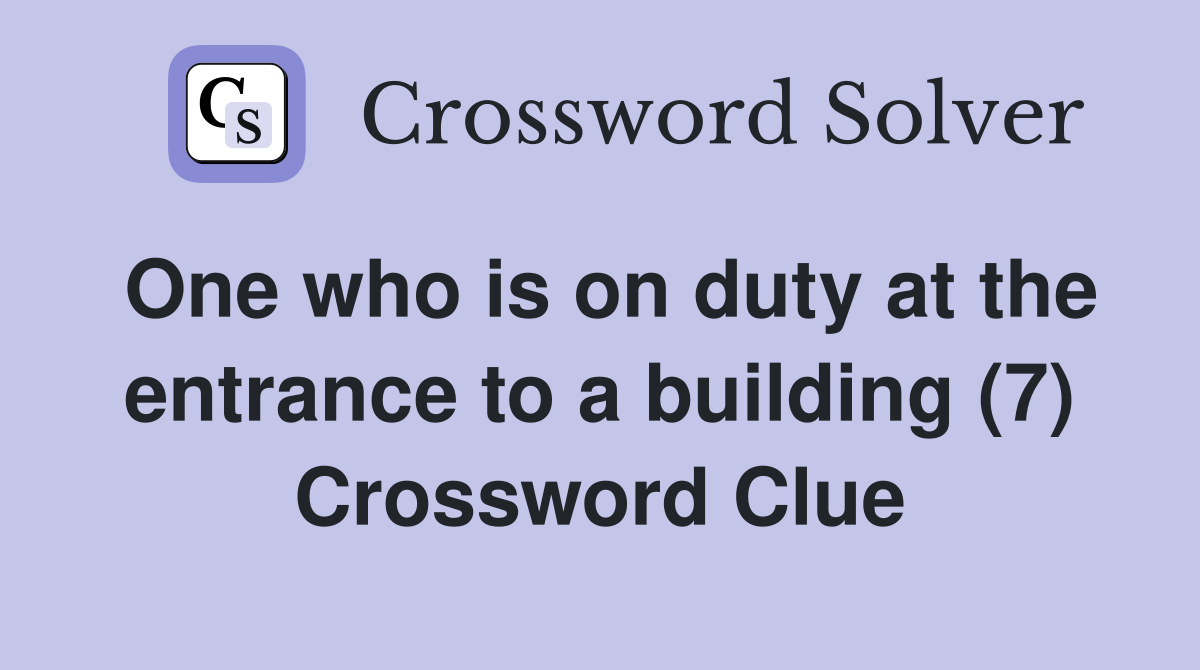 One who is on duty at the entrance to a building (7) Crossword Clue