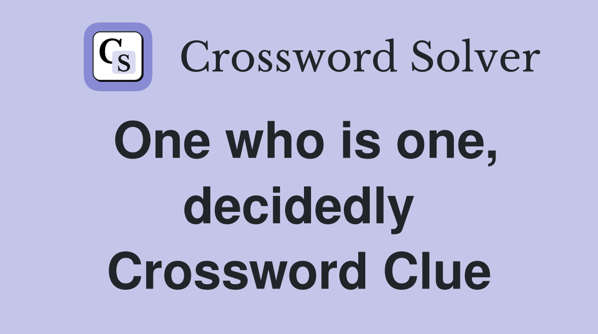 One who is one, decidedly Crossword Clue