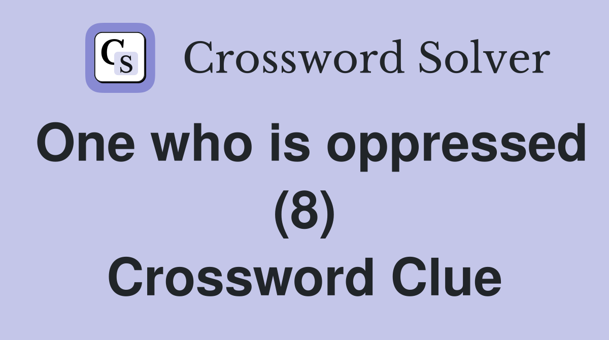 One who is oppressed (8) Crossword Clue