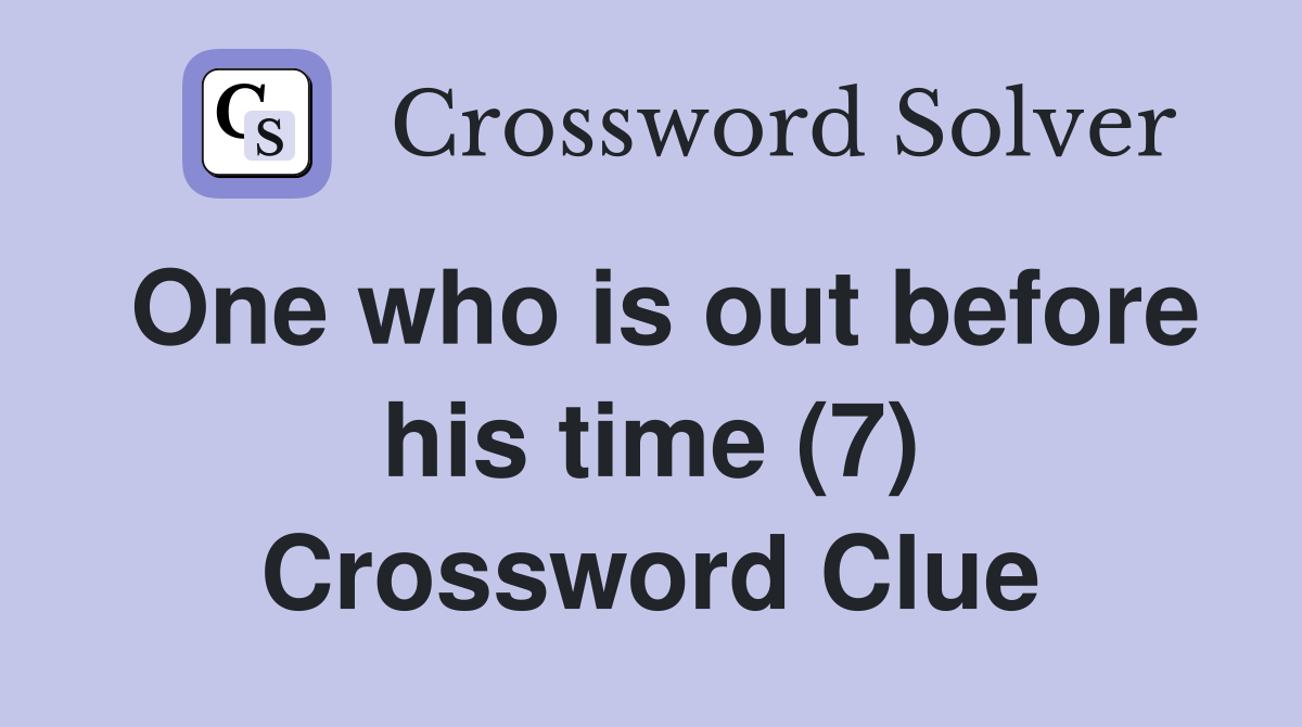 One who is out before his time (7) Crossword Clue