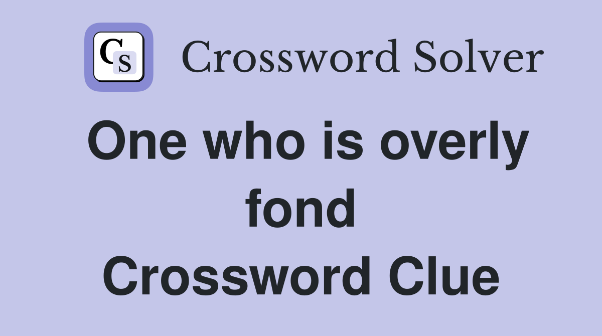 One who is overly fond Crossword Clue