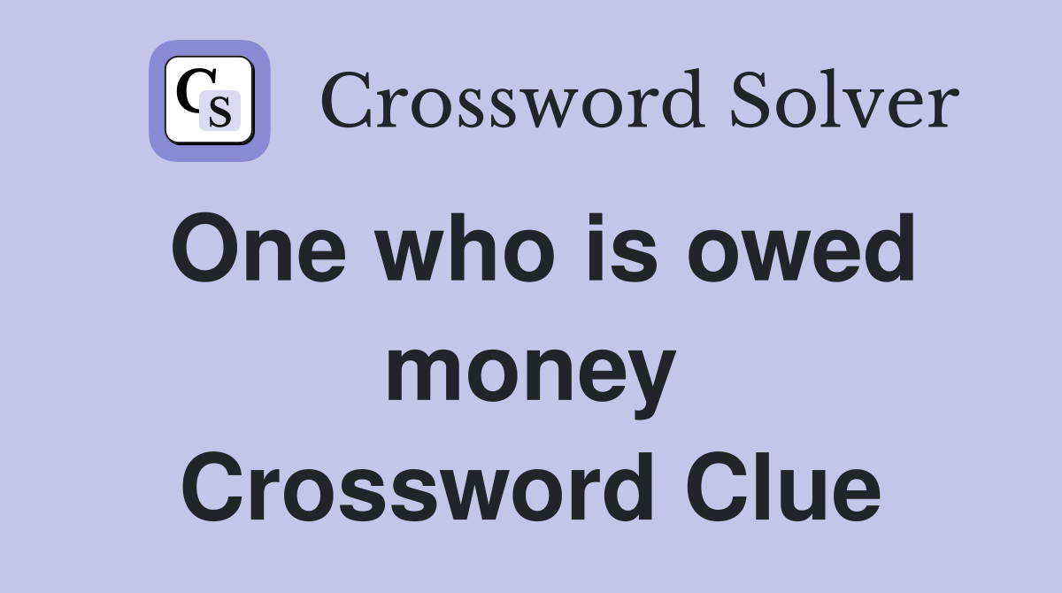 One who is owed money Crossword Clue