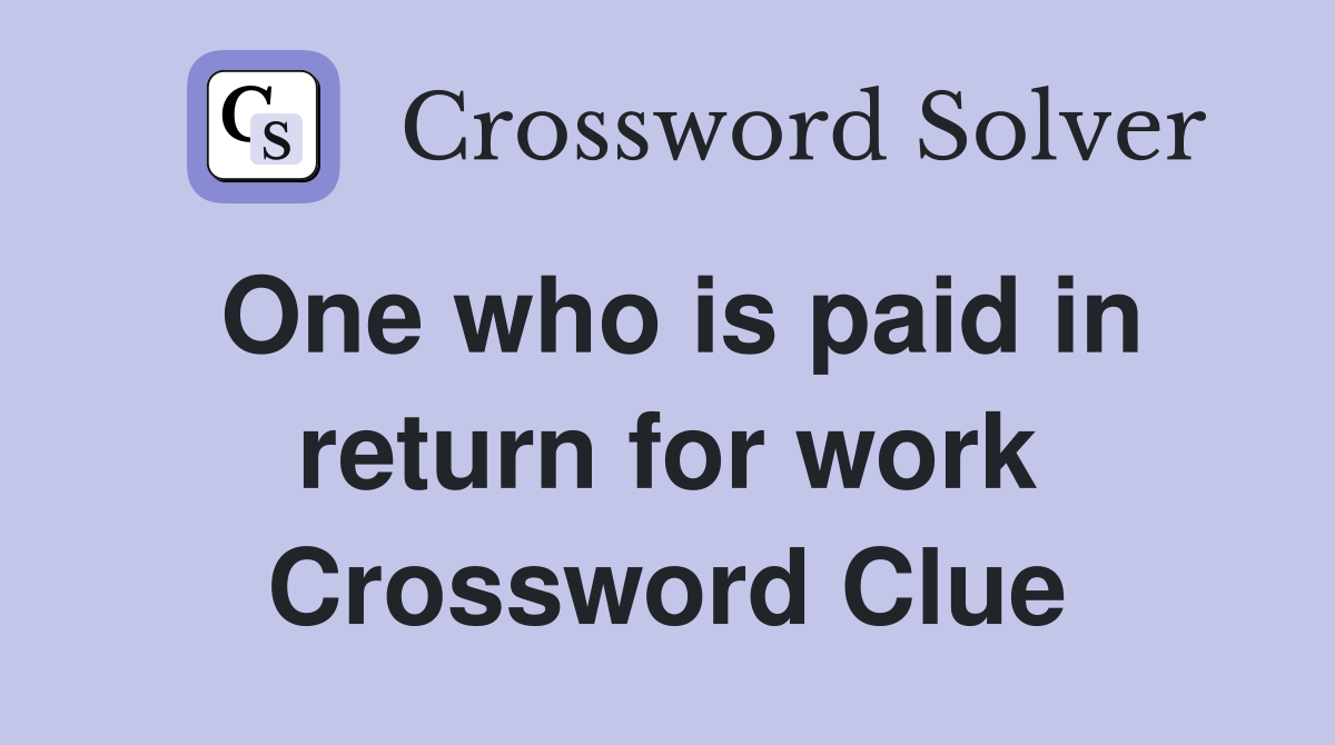 One who is paid in return for work Crossword Clue
