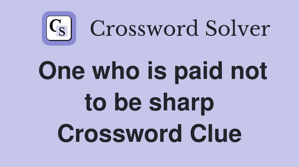 One who is paid not to be sharp Crossword Clue