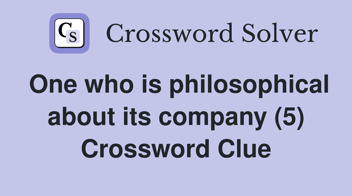One who is philosophical about its company (5) Crossword Clue