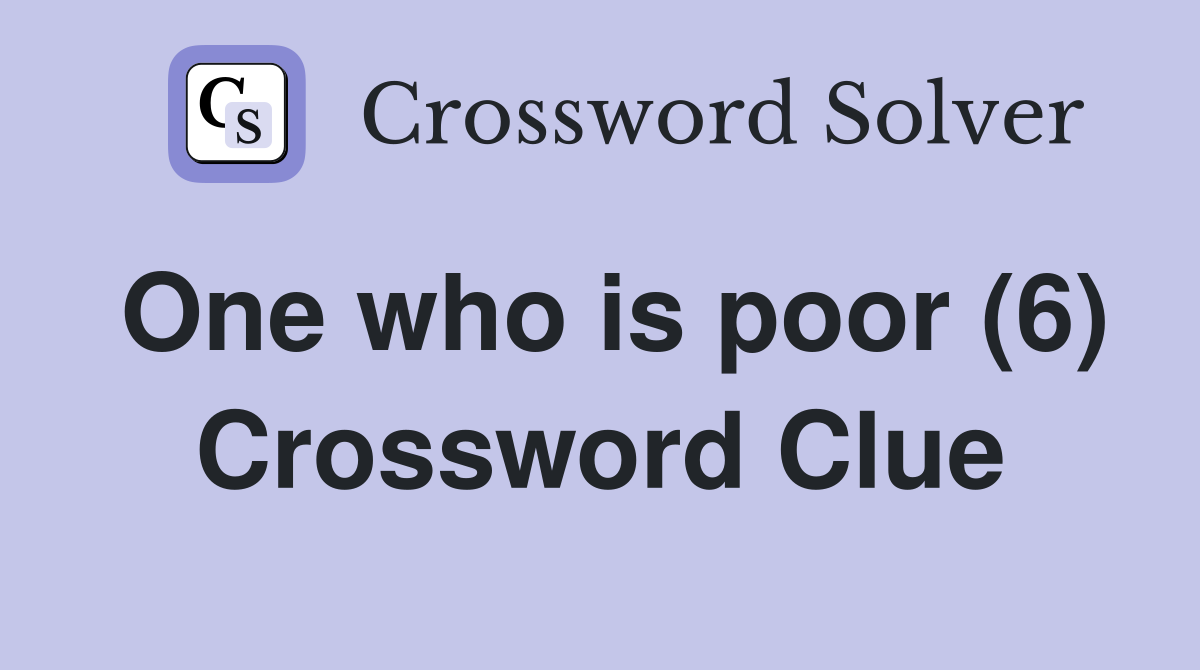 One who is poor (6) Crossword Clue