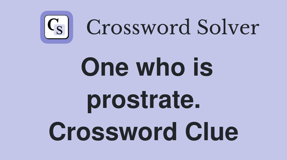 One who is prostrate. Crossword Clue