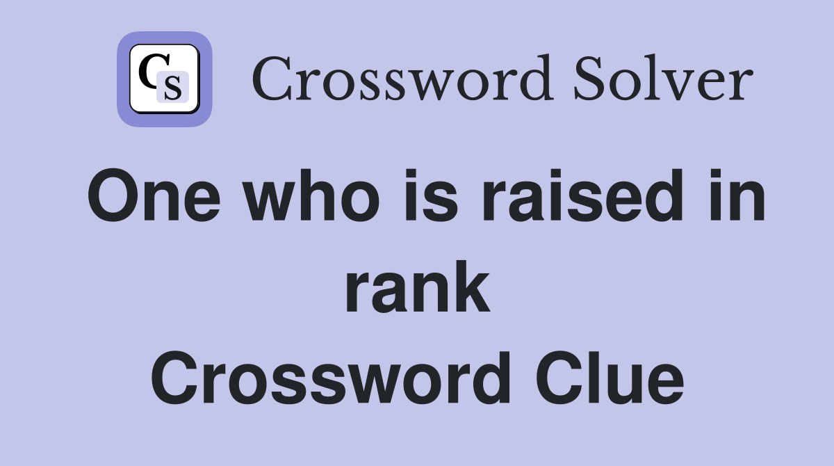 One who is raised in rank Crossword Clue