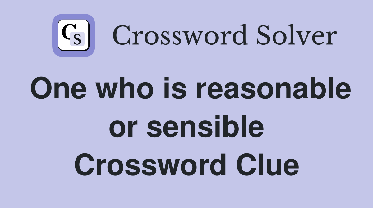 One who is reasonable or sensible Crossword Clue