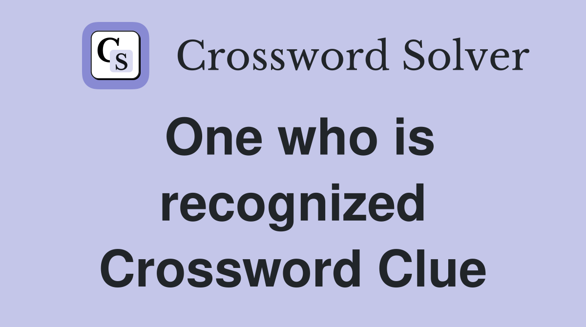 One who is recognized Crossword Clue