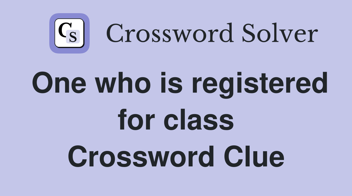 One who is registered for class Crossword Clue