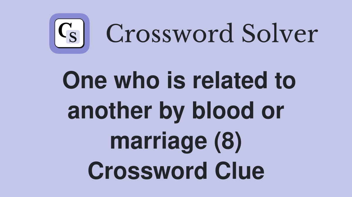 One who is related to another by blood or marriage (8) Crossword Clue