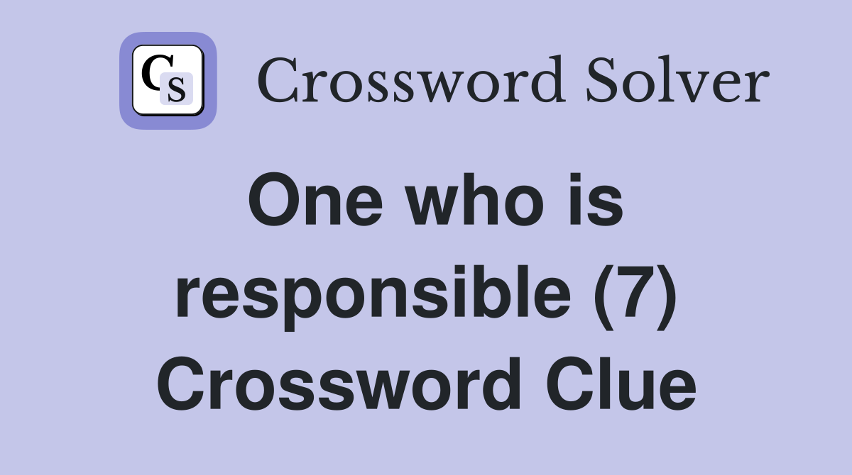 One who is responsible (7) Crossword Clue