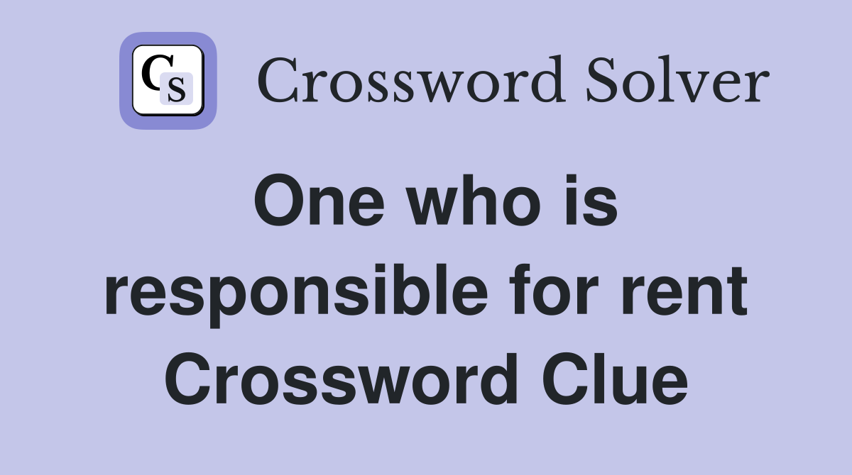 One who is responsible for rent Crossword Clue