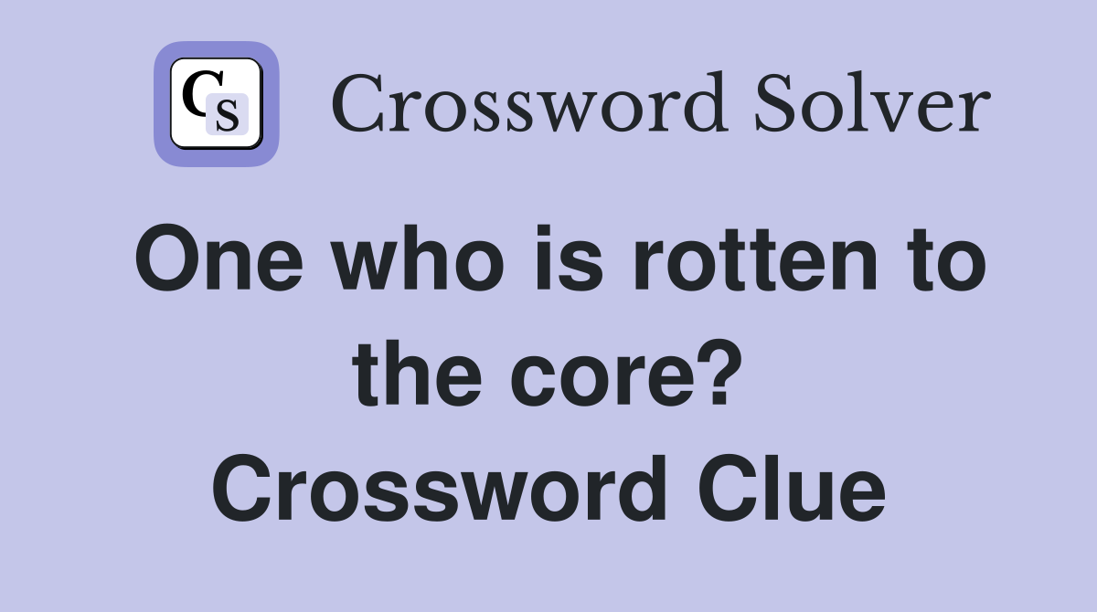 One who is rotten to the core? Crossword Clue