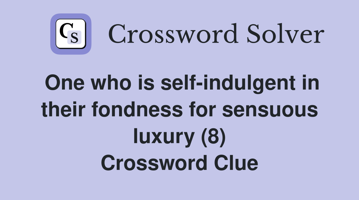 One who is self-indulgent in their fondness for sensuous luxury (8) Crossword Clue