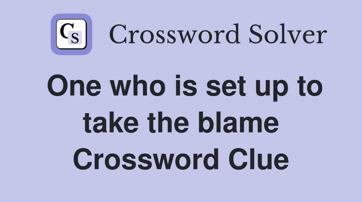 One who is set up to take the blame Crossword Clue