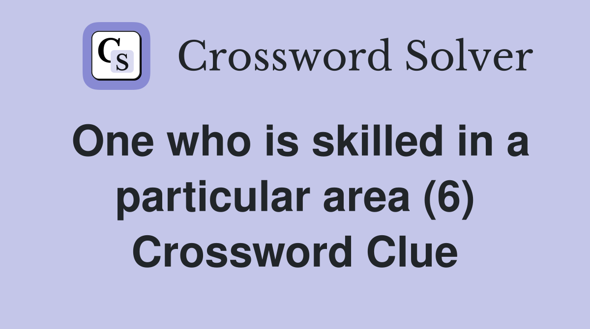 One who is skilled in a particular area (6) Crossword Clue
