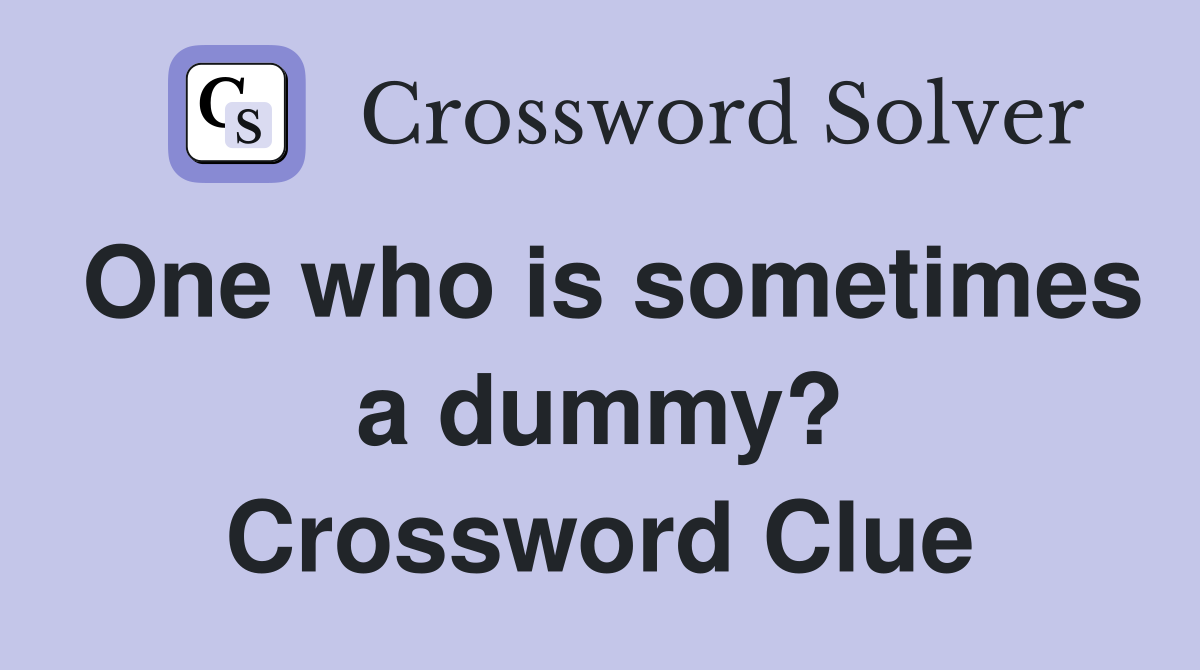 One who is sometimes a dummy? Crossword Clue