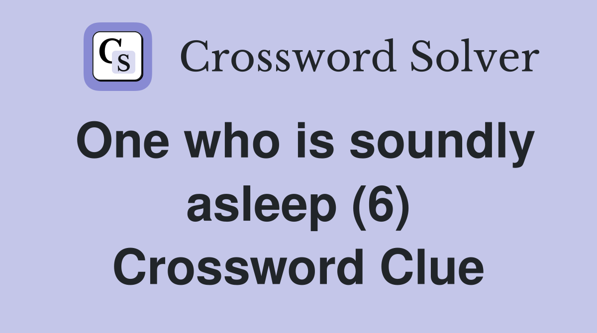 One who is soundly asleep (6) Crossword Clue