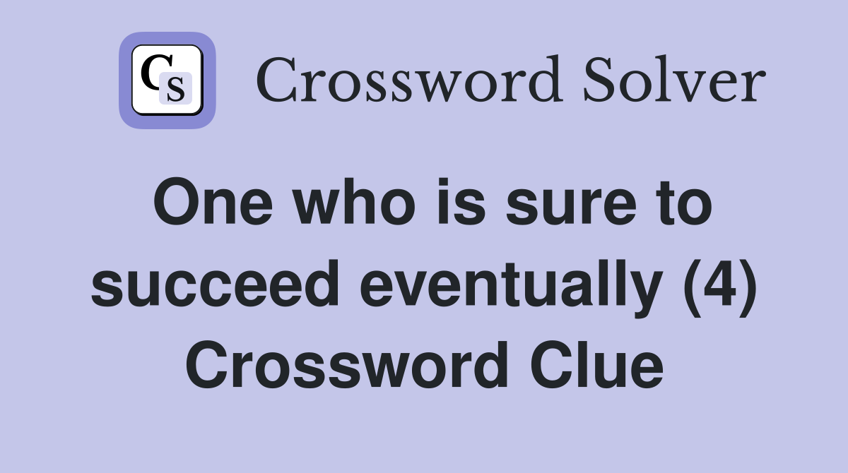 One who is sure to succeed eventually (4) Crossword Clue