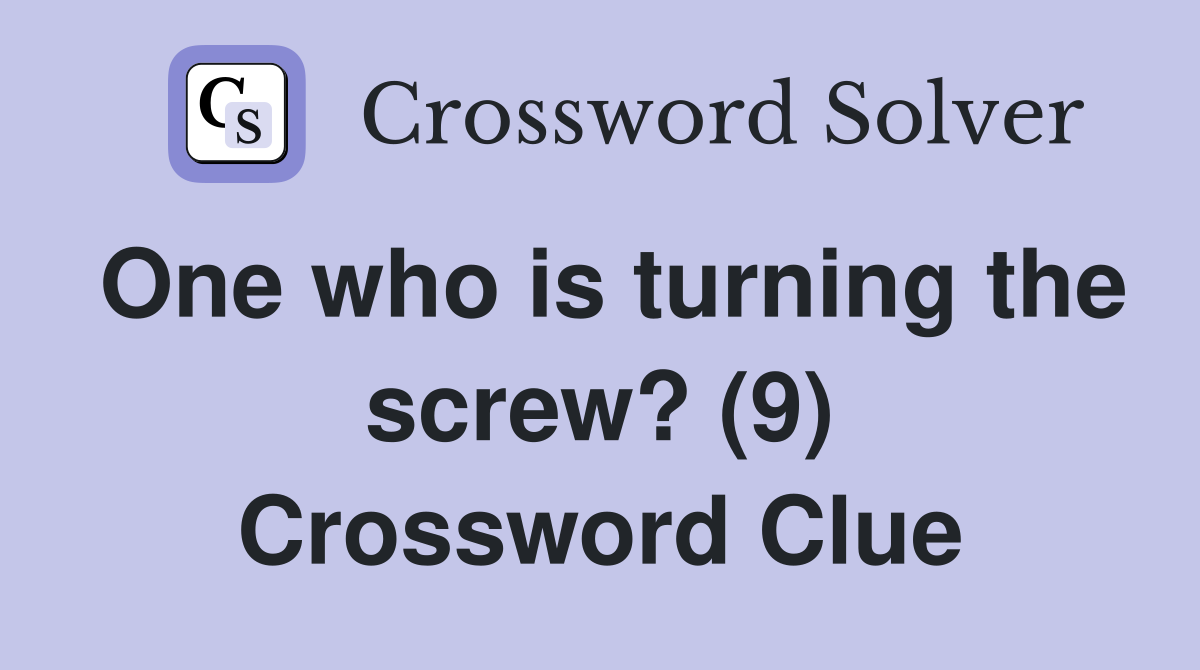 One who is turning the screw? (9) Crossword Clue