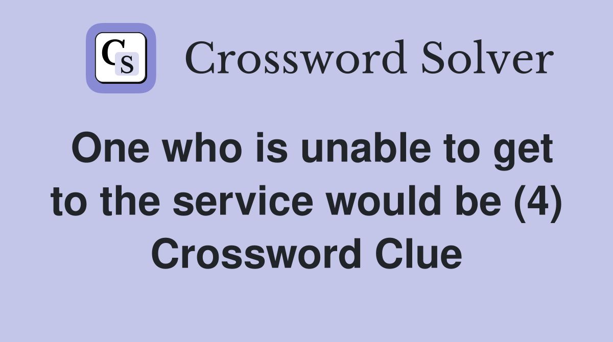 One who is unable to get to the service would be (4) Crossword Clue