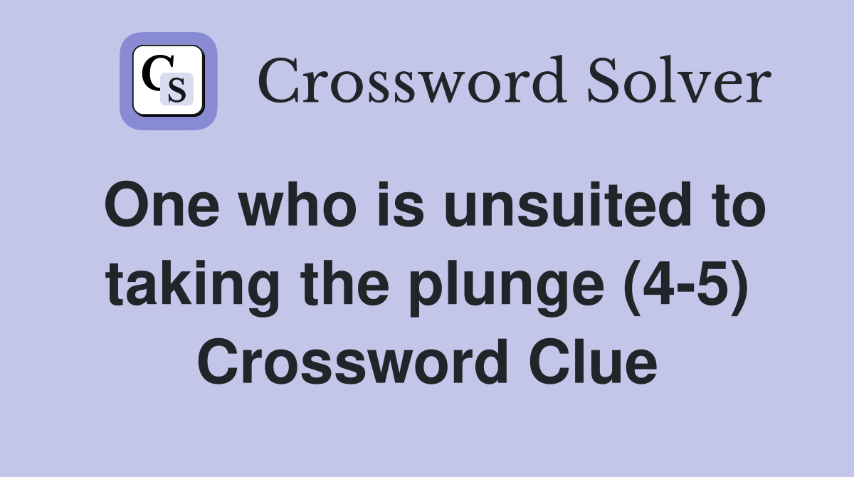 One who is unsuited to taking the plunge (4-5) Crossword Clue