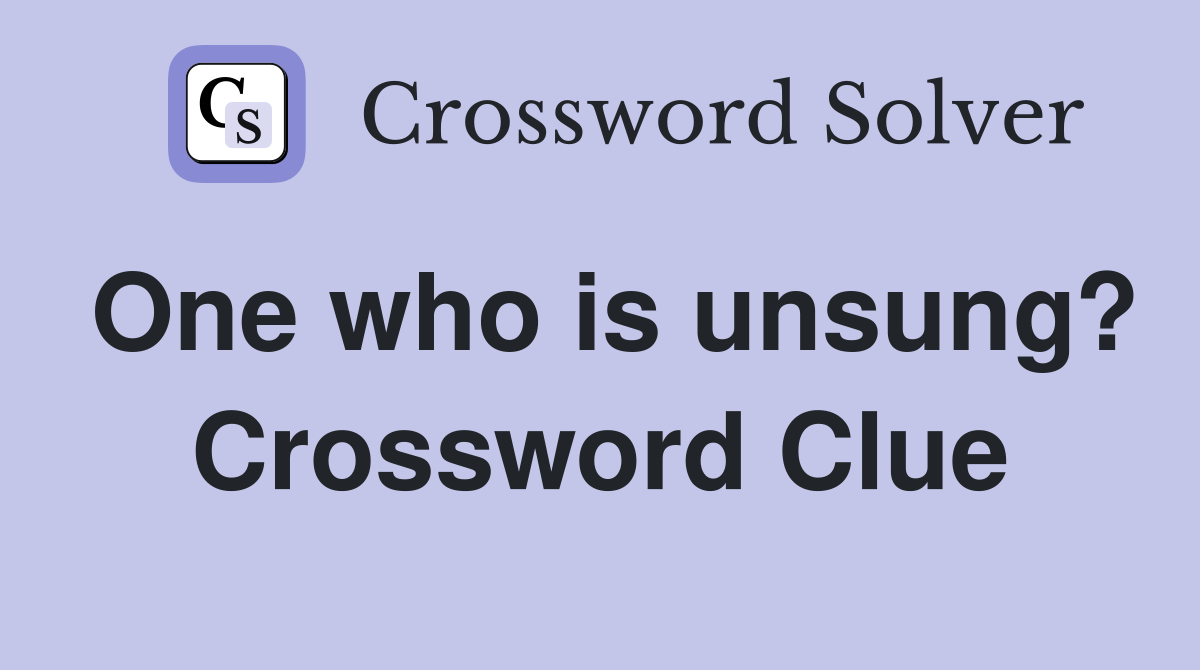 One who is unsung? Crossword Clue