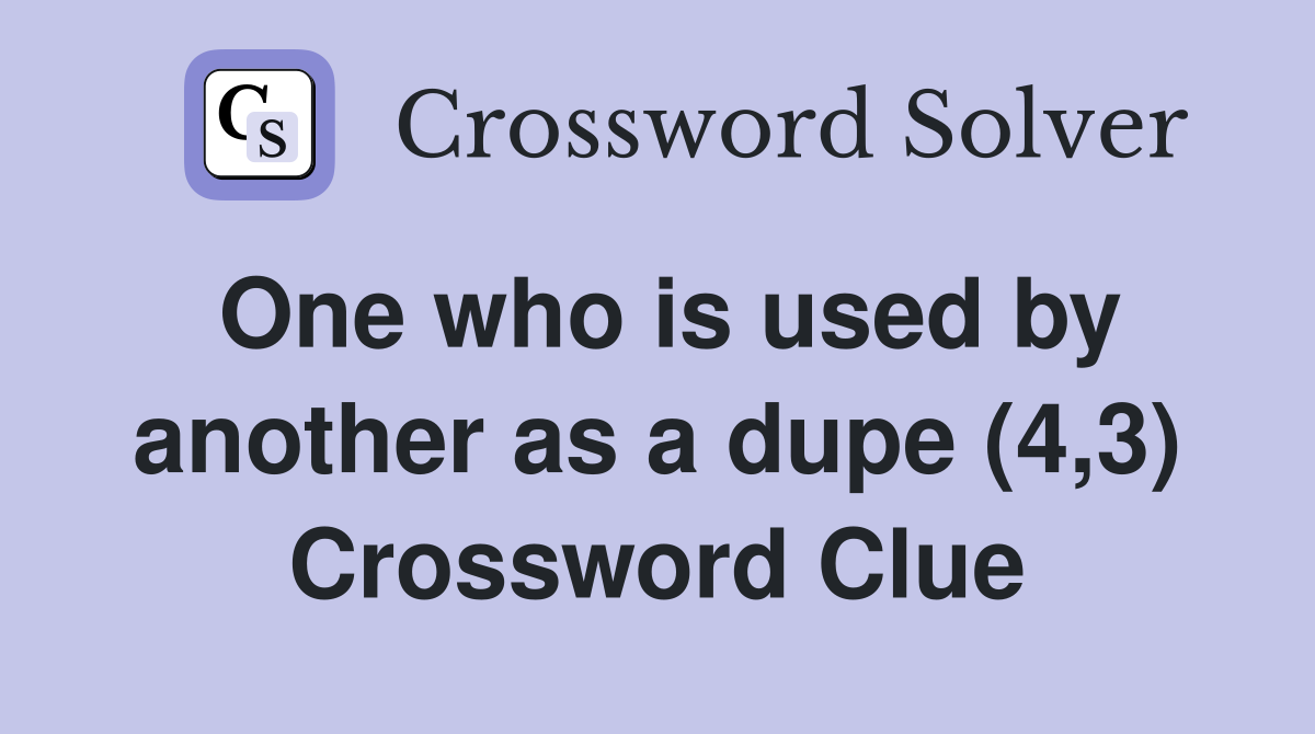 One who is used by another as a dupe (4,3) Crossword Clue