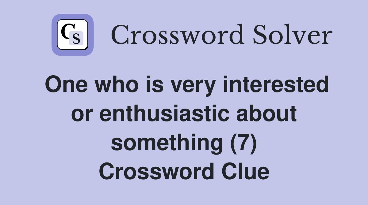 One who is very interested or enthusiastic about something (7) Crossword Clue