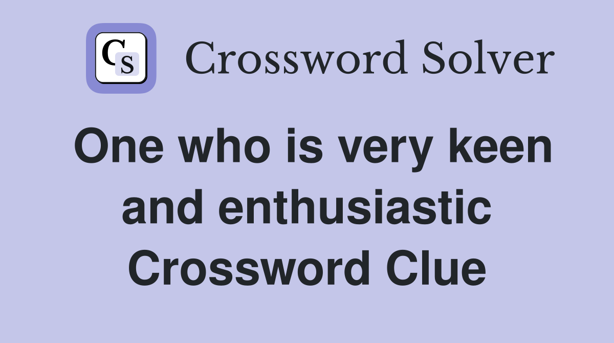 One who is very keen and enthusiastic Crossword Clue
