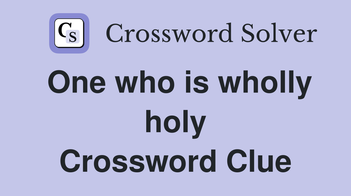 One who is wholly holy Crossword Clue
