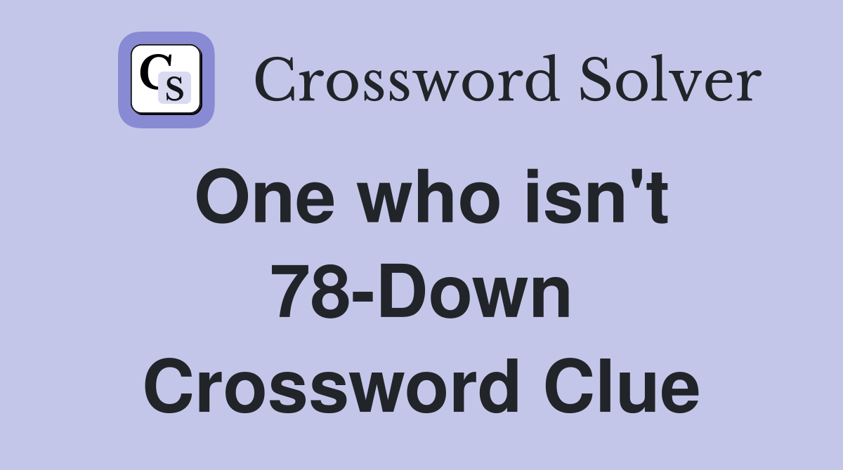 One who isn't 78-Down Crossword Clue