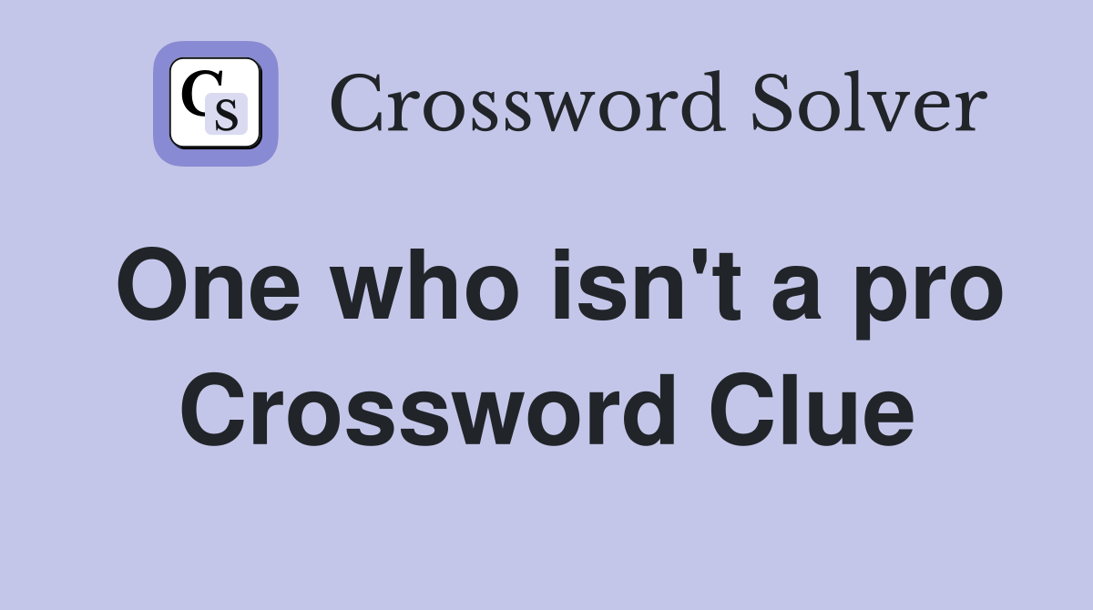 One who isn't a pro Crossword Clue