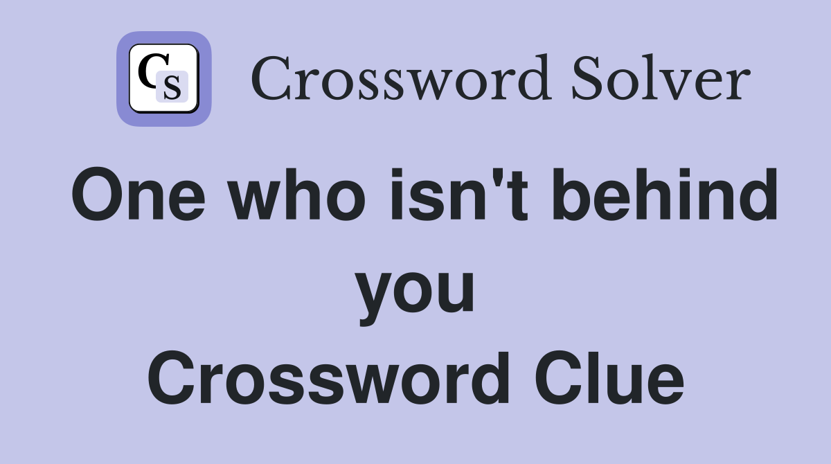 One who isn't behind you Crossword Clue