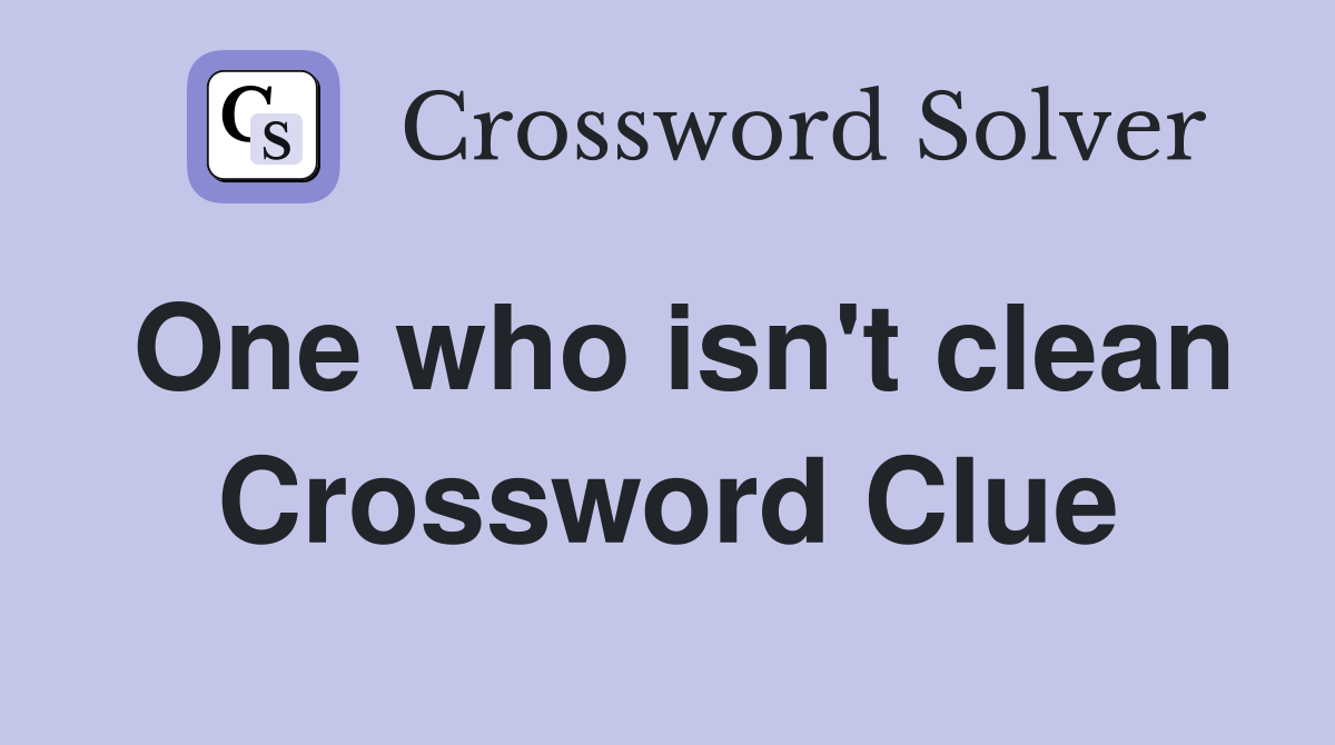 One who isn't clean Crossword Clue