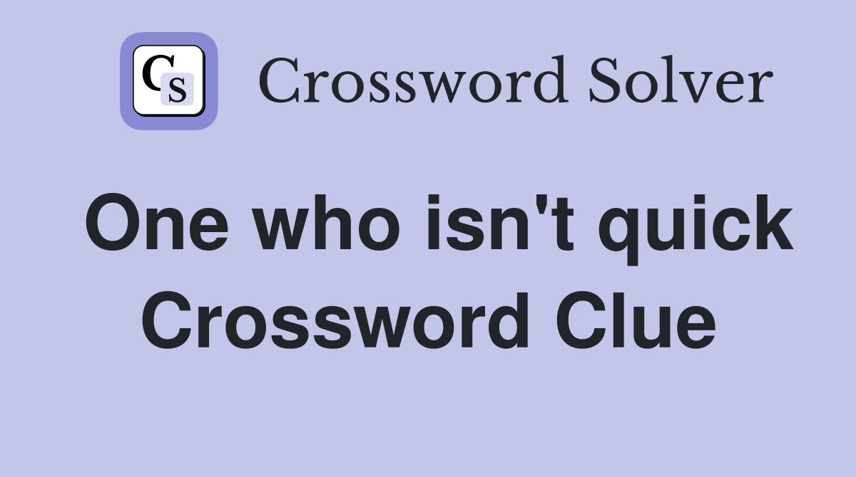 One who isn't quick Crossword Clue