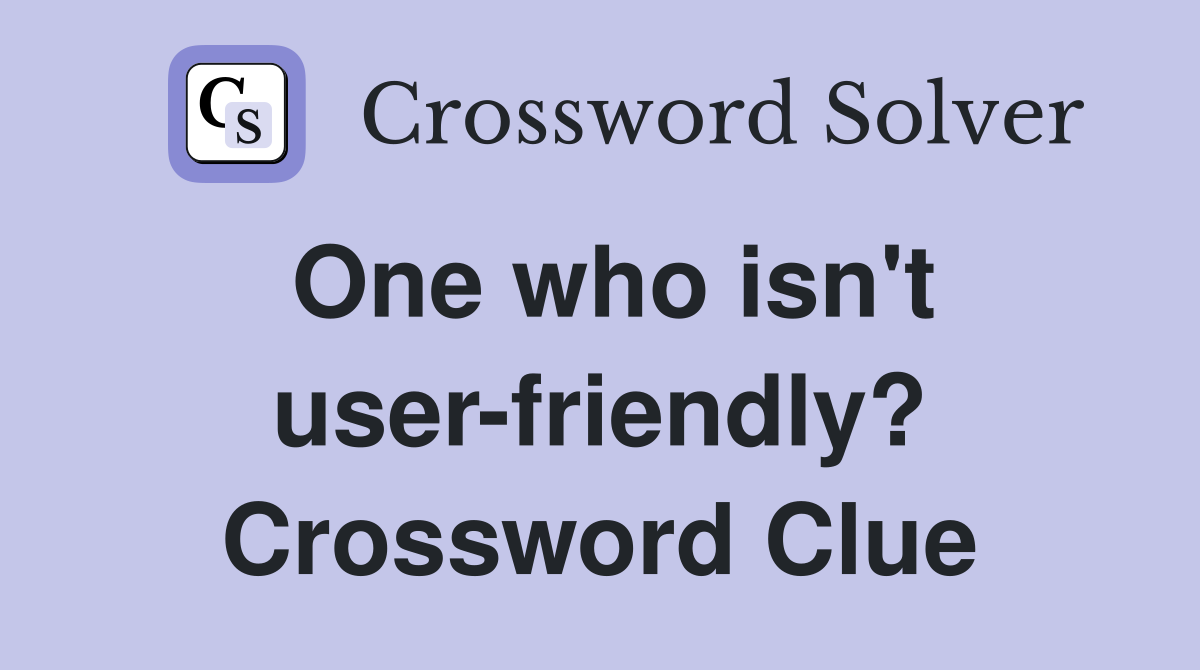 One who isn't user-friendly? Crossword Clue