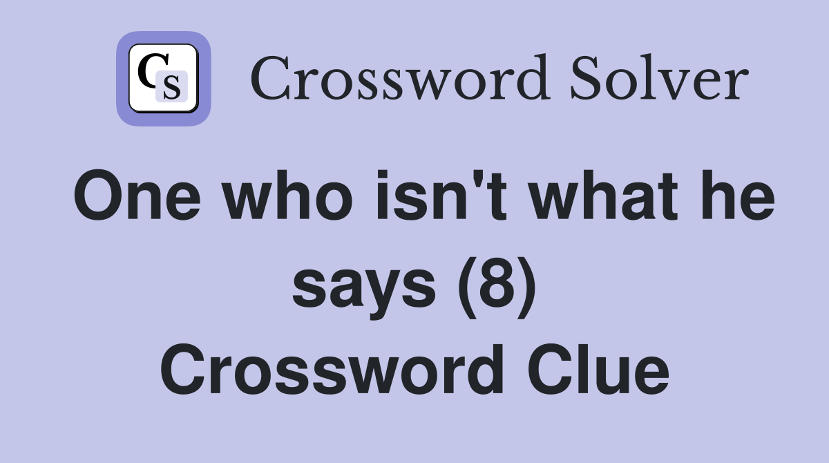 One who isn't what he says (8) Crossword Clue