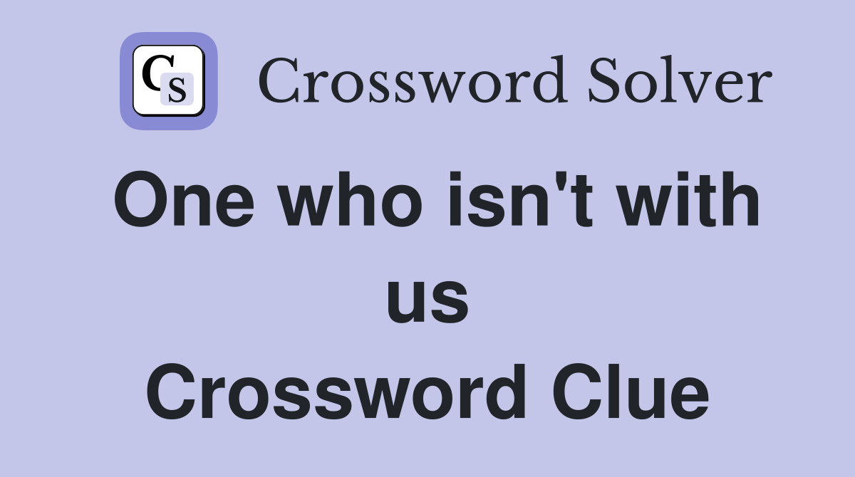 One who isn't with us Crossword Clue