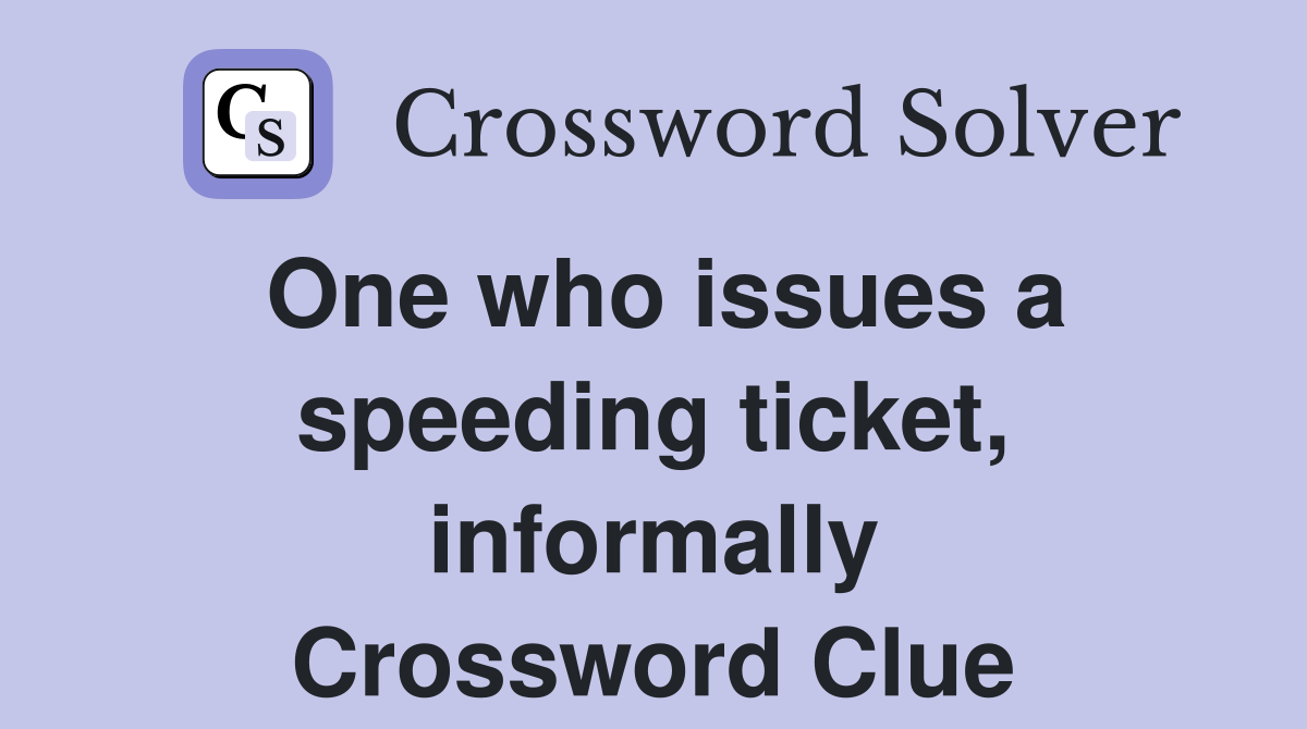 One who issues a speeding ticket, informally Crossword Clue
