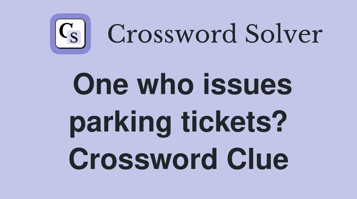 One who issues parking tickets? Crossword Clue