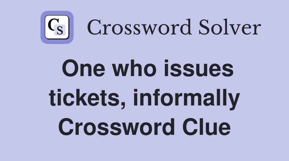 One who issues tickets, informally Crossword Clue