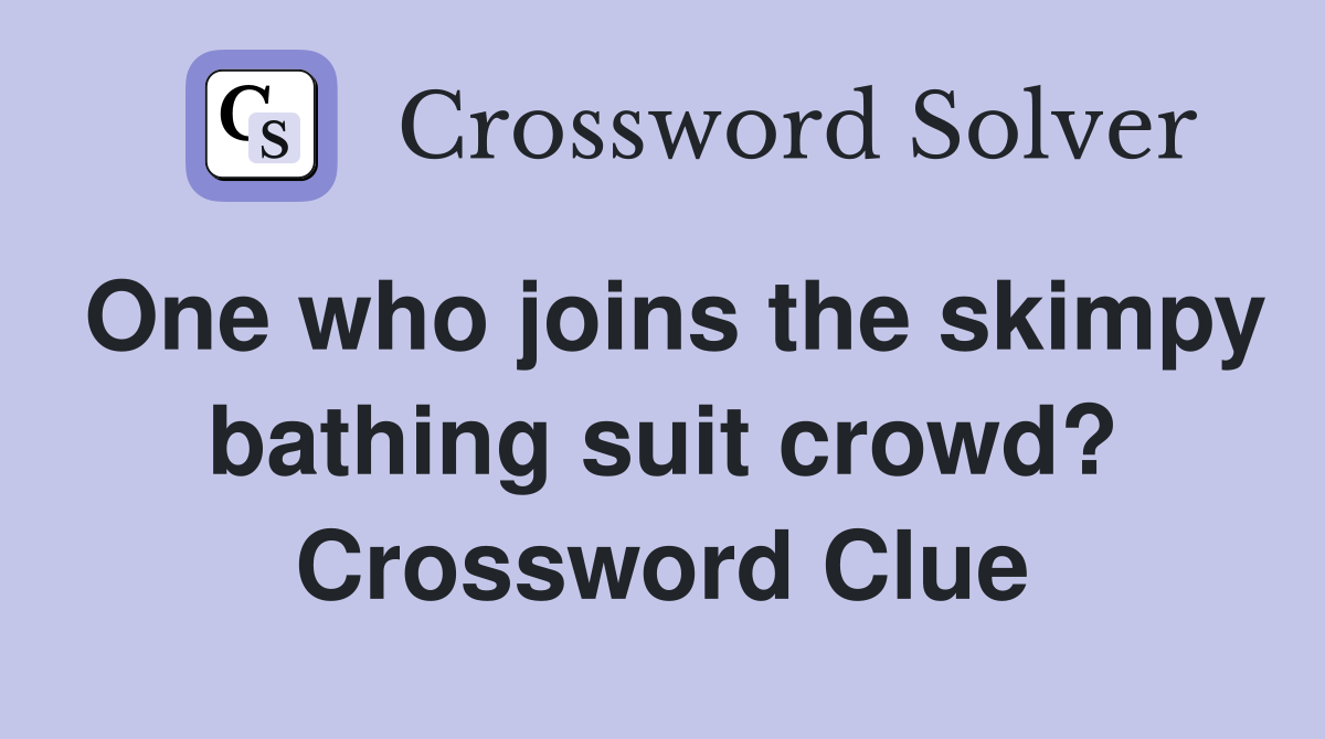 One who joins the skimpy bathing suit crowd? Crossword Clue